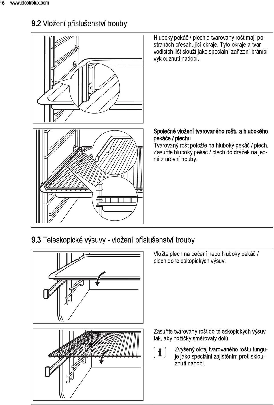 Společné vložení tvarovaného roštu a hlubokého pekáče / plechu Tvarovaný rošt položte na hluboký pekáč / plech.