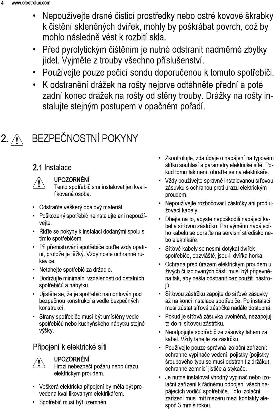 K odstranění drážek na rošty nejprve odtáhněte přední a poté zadní konec drážek na rošty od stěny trouby. Drážky na rošty instalujte stejným postupem v opačném pořadí. 2. BEZPEČNOSTNÍ POKYNY 2.