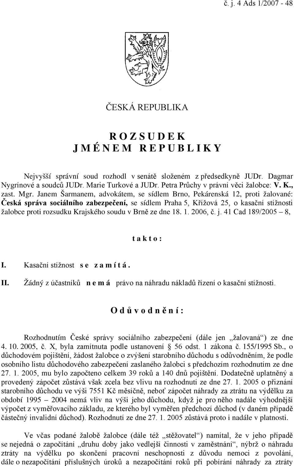 Janem Šarmanem, advokátem, se sídlem Brno, Pekárenská 12, proti žalované: Česká správa sociálního zabezpečení, se sídlem Praha 5, Křížová 25, o kasační stížnosti žalobce proti rozsudku Krajského