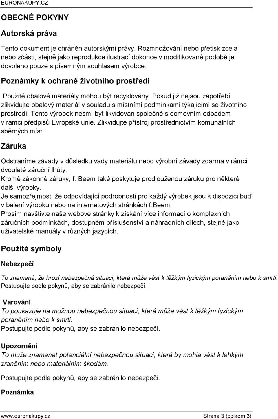 Poznámky k ochraně životního prostředí Použité obalové materiály mohou být recyklovány.