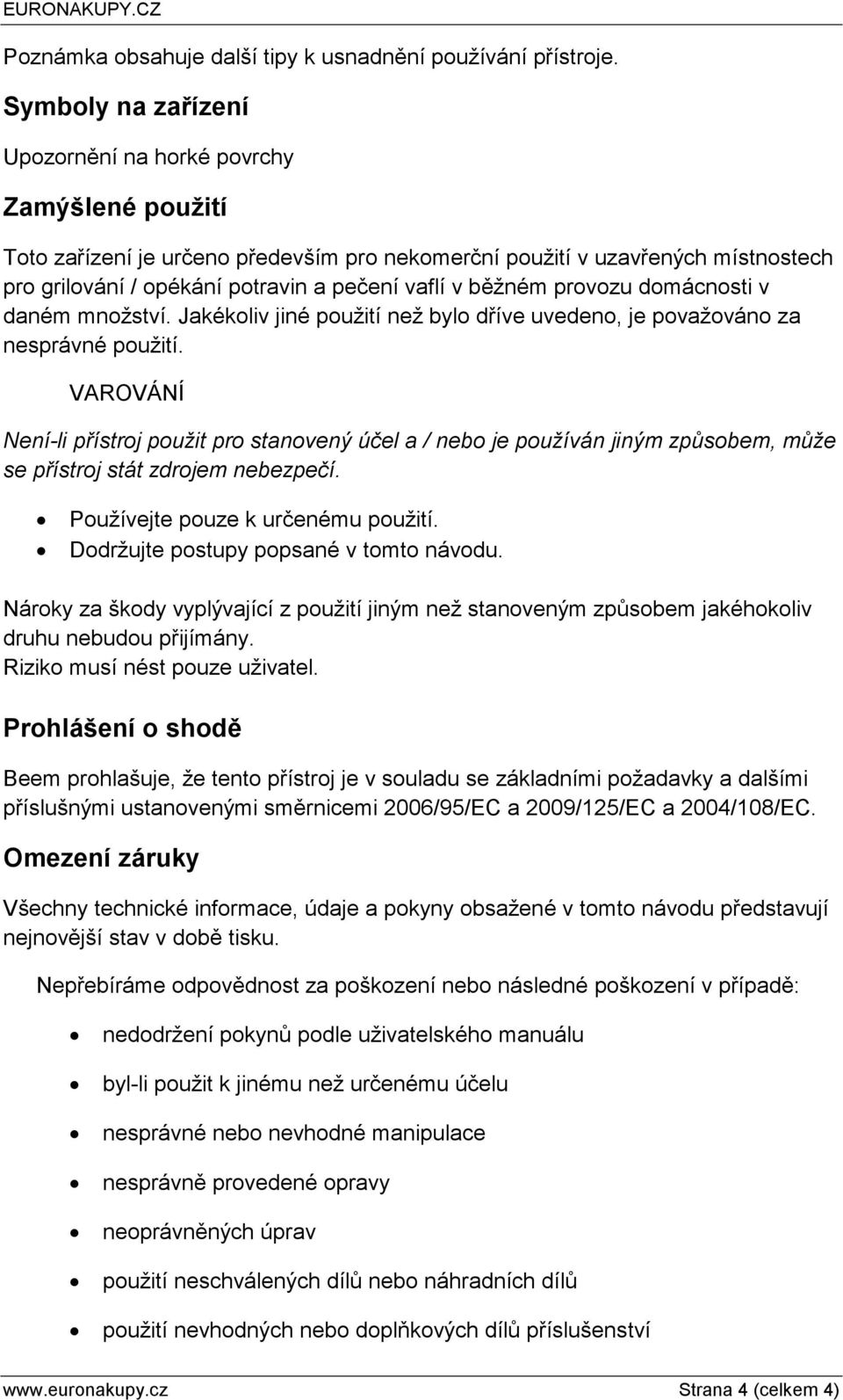 běžném provozu domácnosti v daném množství. Jakékoliv jiné použití než bylo dříve uvedeno, je považováno za nesprávné použití.