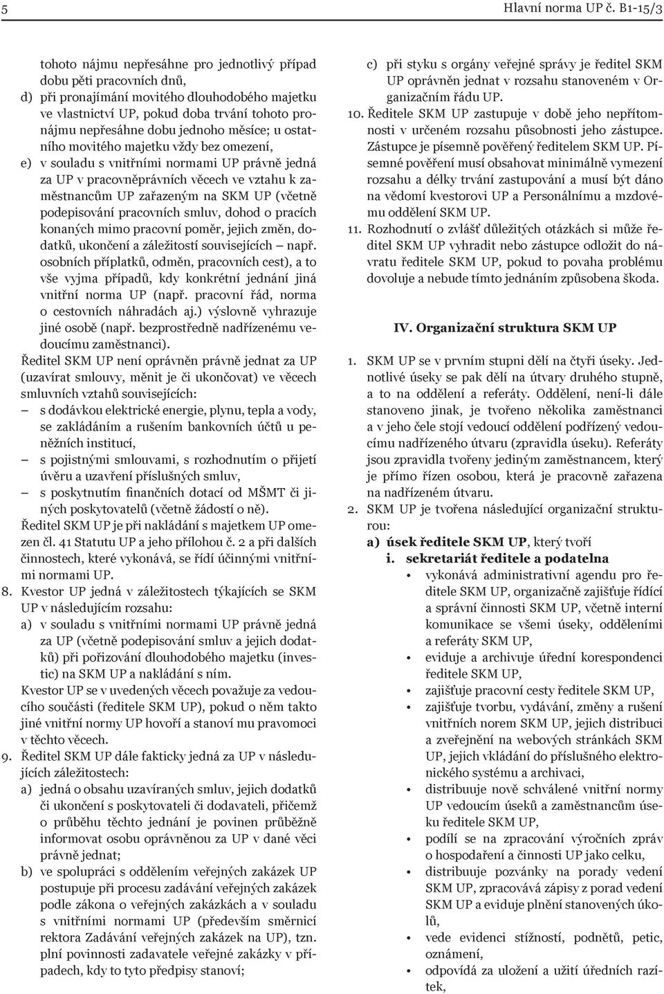 jednoho měsíce; u ostatního movitého majetku vždy bez omezení, e) v souladu s vnitřními normami UP právně jedná za UP v pracovněprávních věcech ve vztahu k zaměstnancům UP zařazeným na SKM UP (včetně