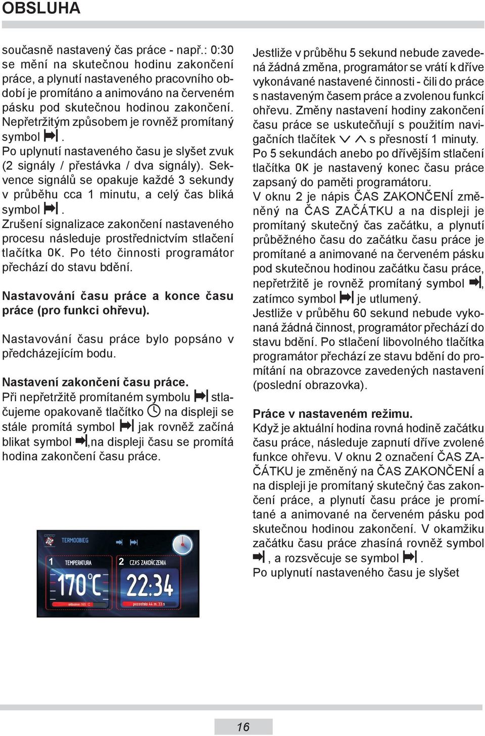 Nepřetržitým způsobem je rovněž promítaný symbol. Po uplynutí nastaveného času je slyšet zvuk (2 signály / přestávka / dva signály).