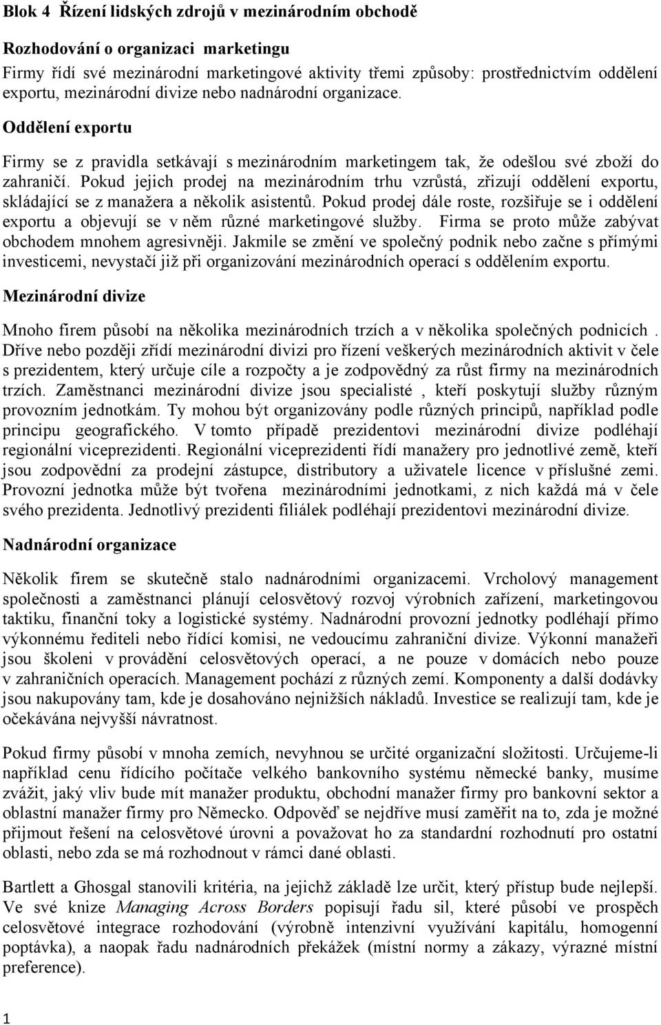 Pokud jejich prodej na mezinárodním trhu vzrůstá, zřizují oddělení exportu, skládající se z manažera a několik asistentů.