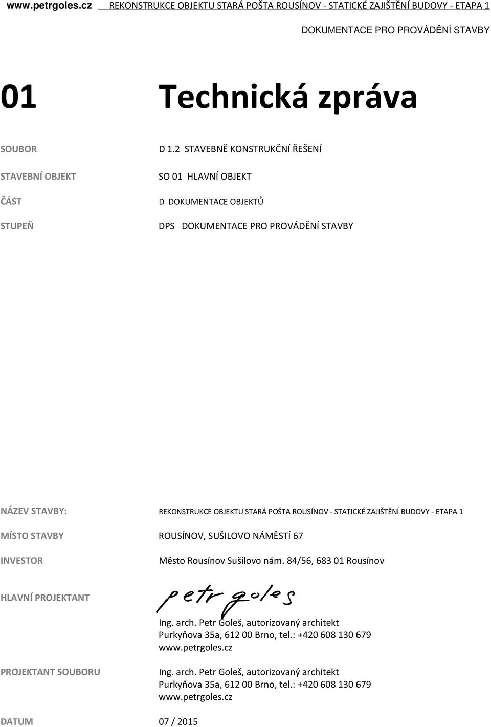 BUDOVY - ETAPA 1 MÍSTO STAVBY ROUSÍNOV, SUŠILOVO NÁMĚSTÍ 67 INVESTOR Město Rousínov Sušilovo nám. 84/56, 683 01 Rousínov HLAVNÍ PROJEKTANT Ing. arch.