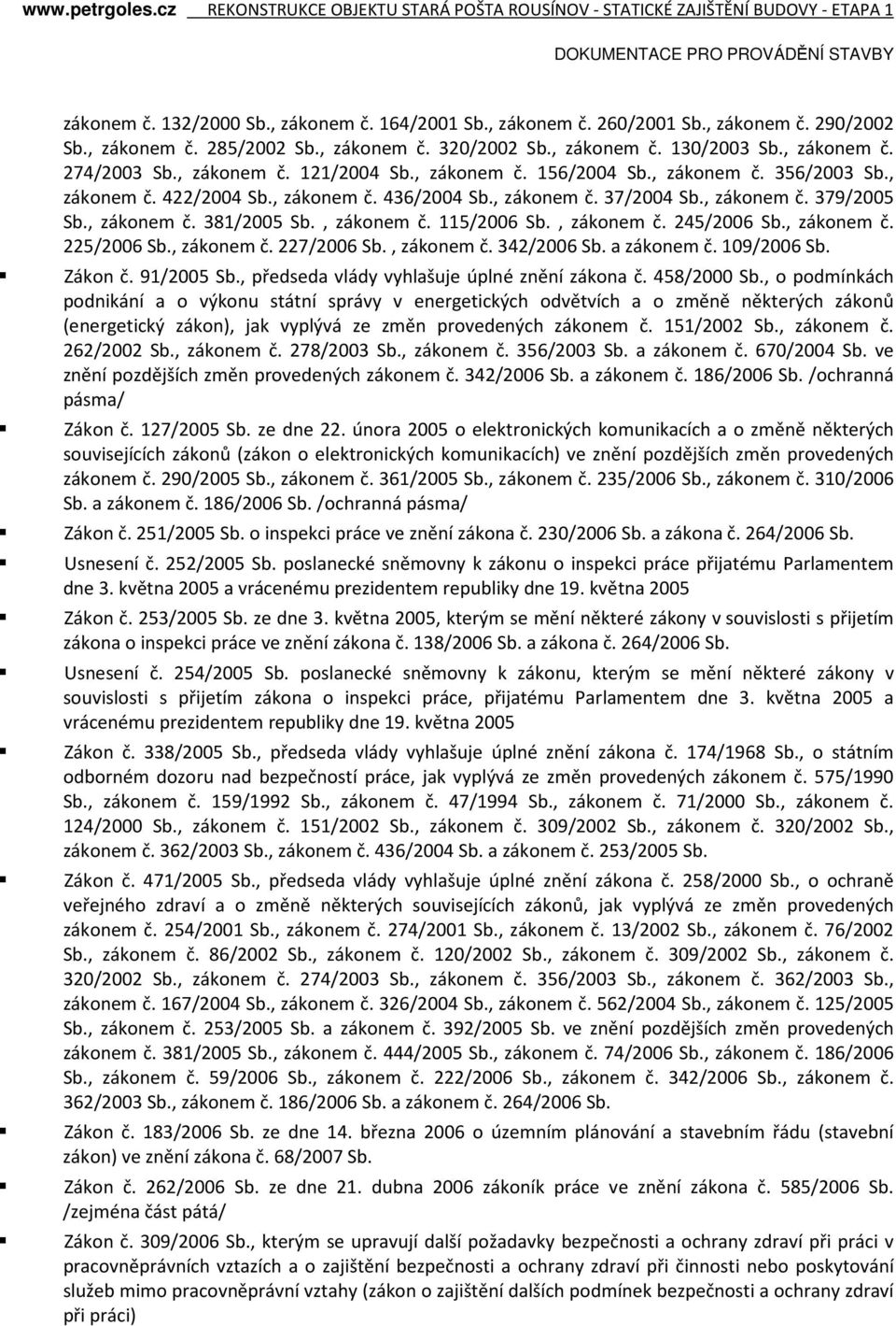 , zákonem č. 115/2006 Sb., zákonem č. 245/2006 Sb., zákonem č. 225/2006 Sb., zákonem č. 227/2006 Sb., zákonem č. 342/2006 Sb. a zákonem č. 109/2006 Sb. Zákon č. 91/2005 Sb.
