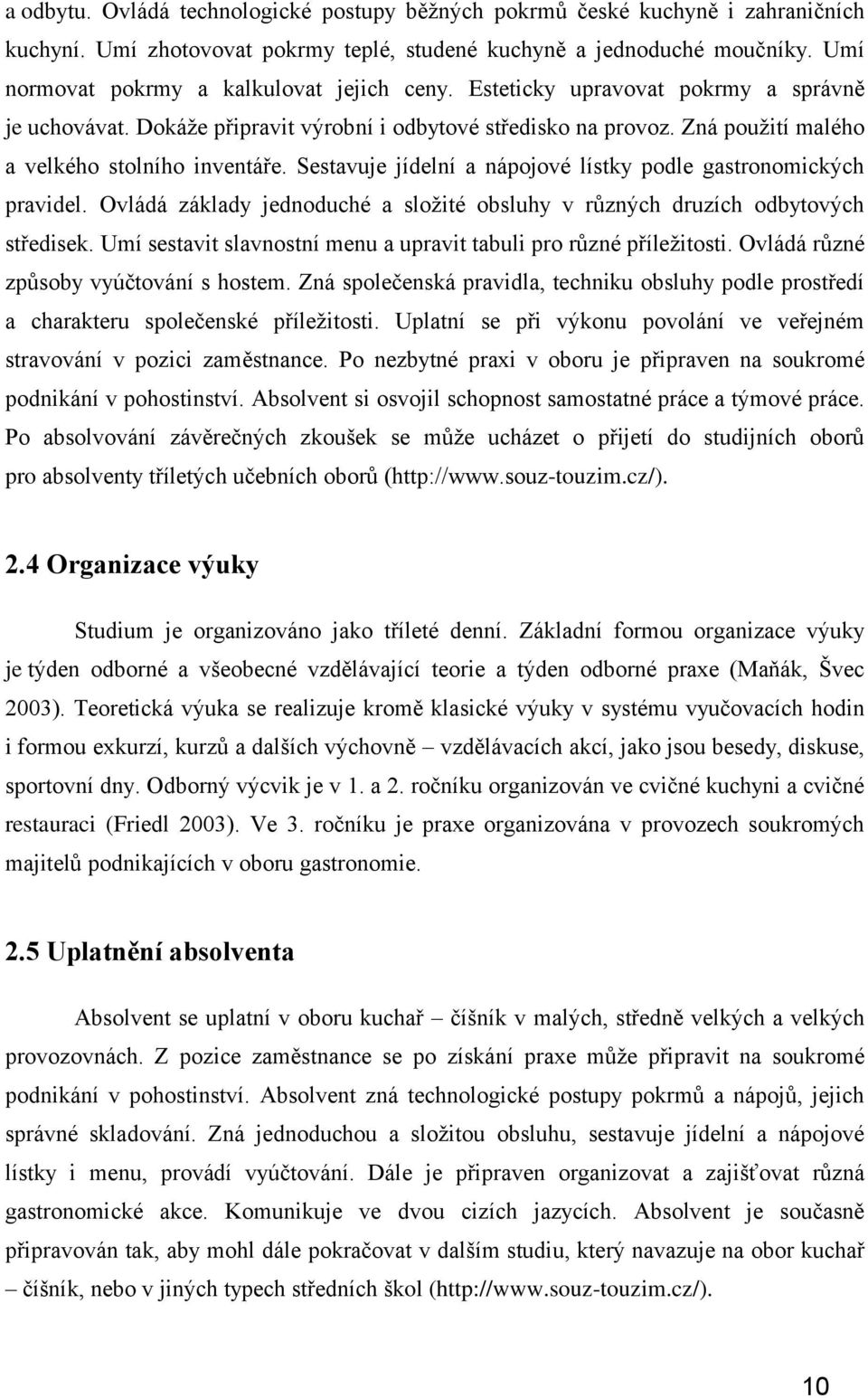 Zná použití malého a velkého stolního inventáře. Sestavuje jídelní a nápojové lístky podle gastronomických pravidel. Ovládá základy jednoduché a složité obsluhy v různých druzích odbytových středisek.