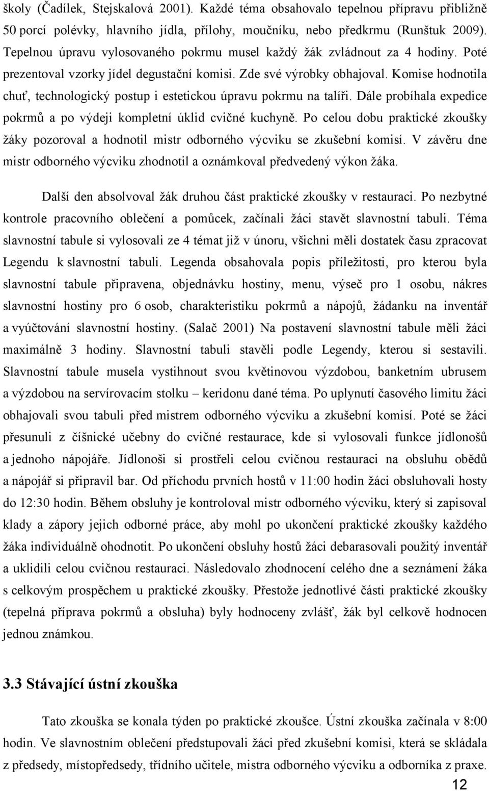 Komise hodnotila chuť, technologický postup i estetickou úpravu pokrmu na talíři. Dále probíhala expedice pokrmů a po výdeji kompletní úklid cvičné kuchyně.