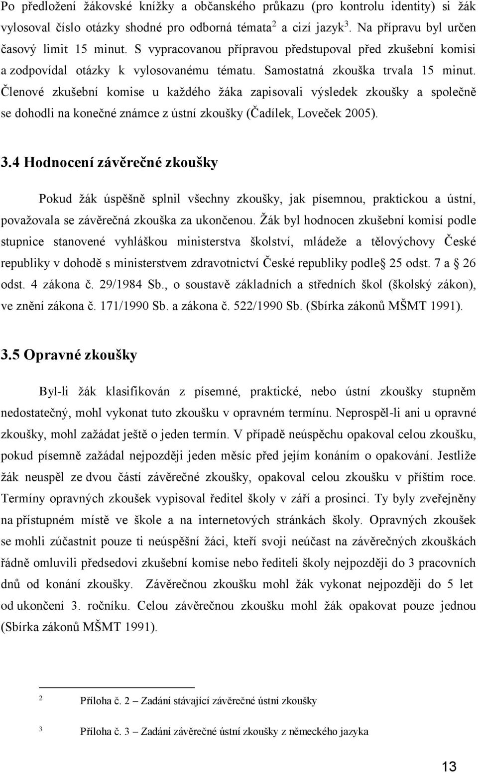 Členové zkušební komise u každého žáka zapisovali výsledek zkoušky a společně se dohodli na konečné známce z ústní zkoušky (Čadílek, Loveček 2005). 3.