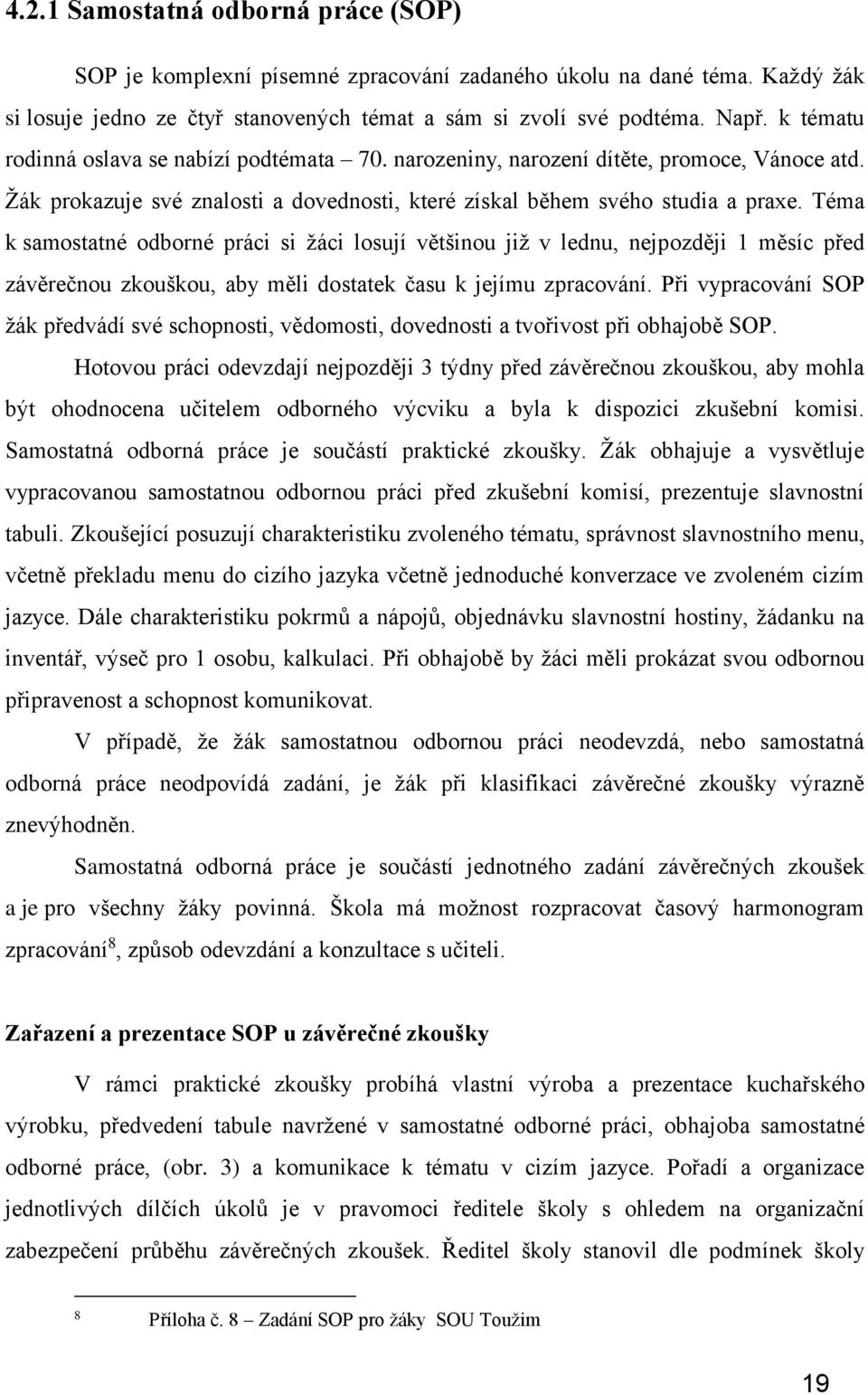 Téma k samostatné odborné práci si žáci losují většinou již v lednu, nejpozději 1 měsíc před závěrečnou zkouškou, aby měli dostatek času k jejímu zpracování.