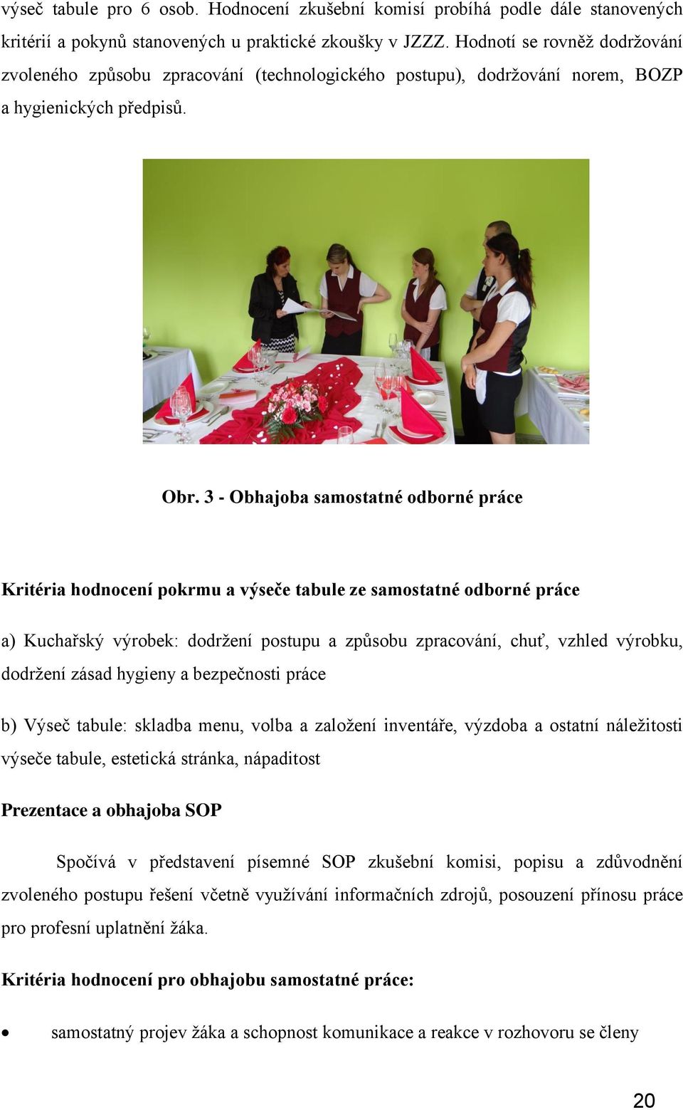 3 - Obhajoba samostatné odborné práce Kritéria hodnocení pokrmu a výseče tabule ze samostatné odborné práce a) Kuchařský výrobek: dodržení postupu a způsobu zpracování, chuť, vzhled výrobku, dodržení