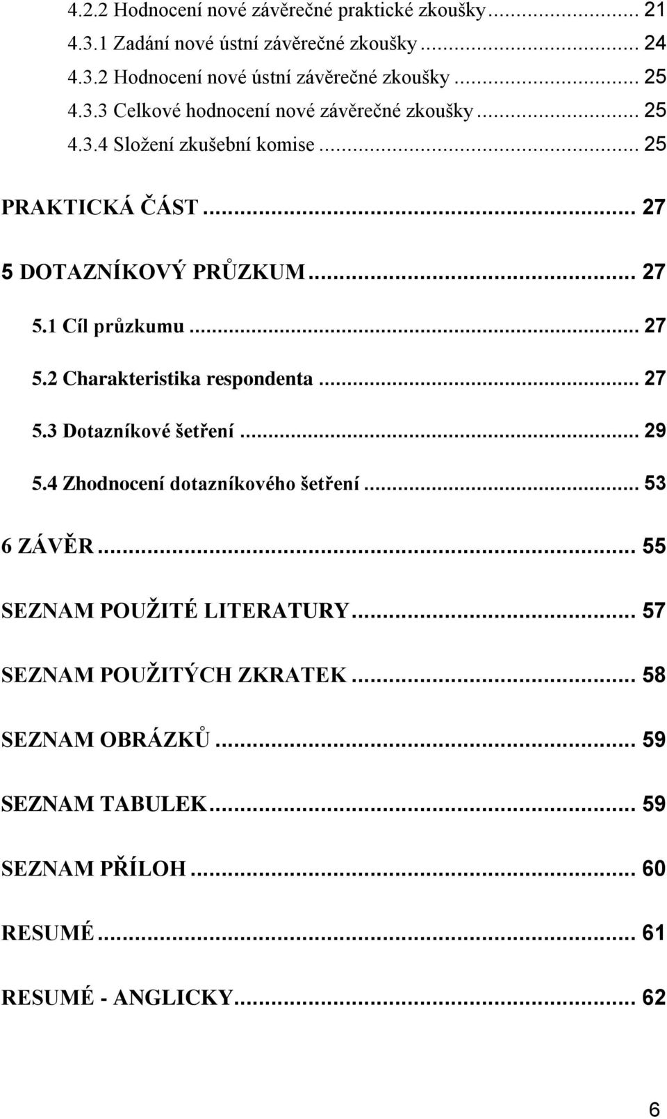 .. 27 5.2 Charakteristika respondenta... 27 5.3 Dotazníkové šetření... 29 5.4 Zhodnocení dotazníkového šetření... 53 6 ZÁVĚR.