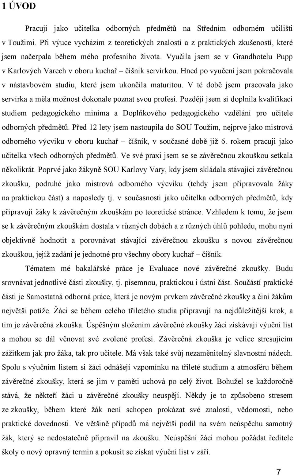Vyučila jsem se v Grandhotelu Pupp v Karlových Varech v oboru kuchař číšník servírkou. Hned po vyučení jsem pokračovala v nástavbovém studiu, které jsem ukončila maturitou.
