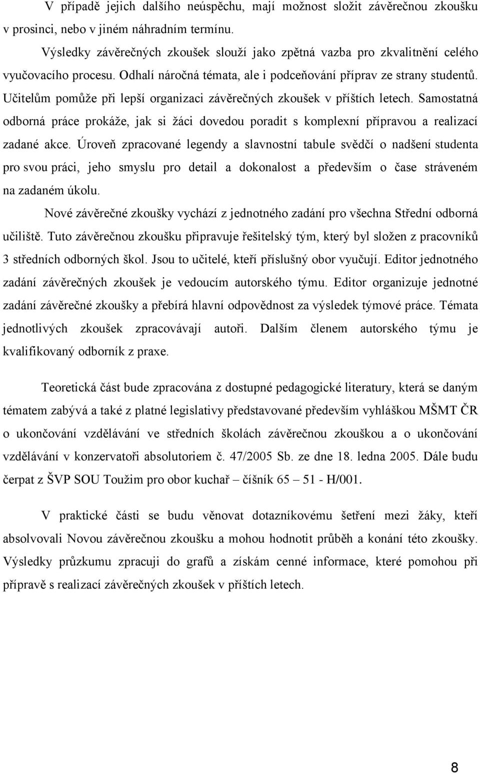 Učitelům pomůže při lepší organizaci závěrečných zkoušek v příštích letech. Samostatná odborná práce prokáže, jak si žáci dovedou poradit s komplexní přípravou a realizací zadané akce.