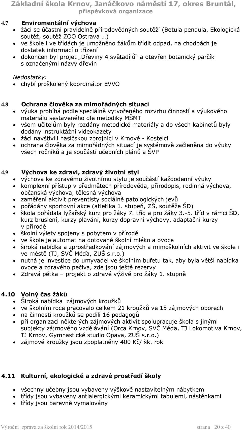 8 Ochrana člověka za mimořádných situací výuka probíhá podle speciálně vytvořeného rozvrhu činností a výukového materiálu sestaveného dle metodiky MŠMT všem učitelům byly rozdány metodické materiály