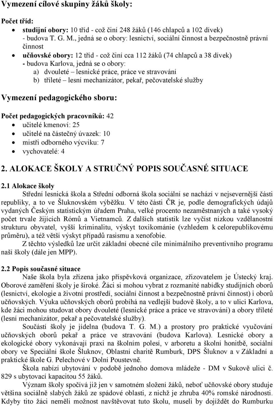 lesnické práce, práce ve stravování b) tříleté lesní mechanizátor, pekař, pečovatelské služby Vymezení pedagogického sboru: Počet pedagogických pracovníků: 42 učitelé kmenoví: 25 učitelé na částečný