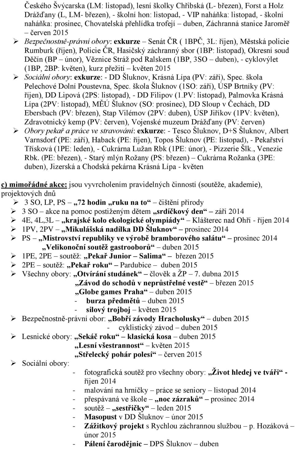 (1BP: listopad), Okresní soud Děčín (BP únor), Věznice Stráž pod Ralskem (1BP, 3SO duben), - cyklovýlet (1BP, 2BP: květen), kurz přežití květen 2015 Sociální obory: exkurze: - DD Šluknov, Krásná Lípa