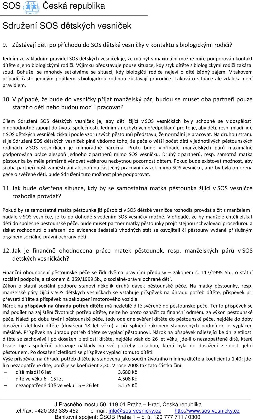 Výjimku představuje pouze situace, kdy styk dítěte s biologickými rodiči zakázal soud. Bohužel se mnohdy setkáváme se situací, kdy biologičtí rodiče nejeví o dítě žádný zájem.