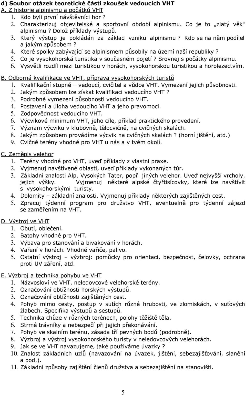 Které spolky zabývající se alpinismem působily na území naší republiky? 5. Co je vysokohorská turistika v současném pojetí? Srovnej s počátky alpinismu. 6.