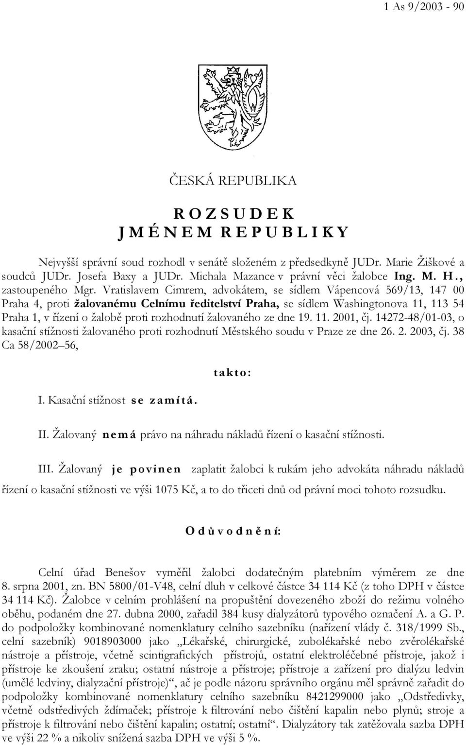 Vratislavem Cimrem, advokátem, se sídlem Vápencová 569/13, 147 00 Praha 4, proti žalovanému Celnímu ředitelství Praha, se sídlem Washingtonova 11, 113 54 Praha 1, v řízení o žalobě proti rozhodnutí