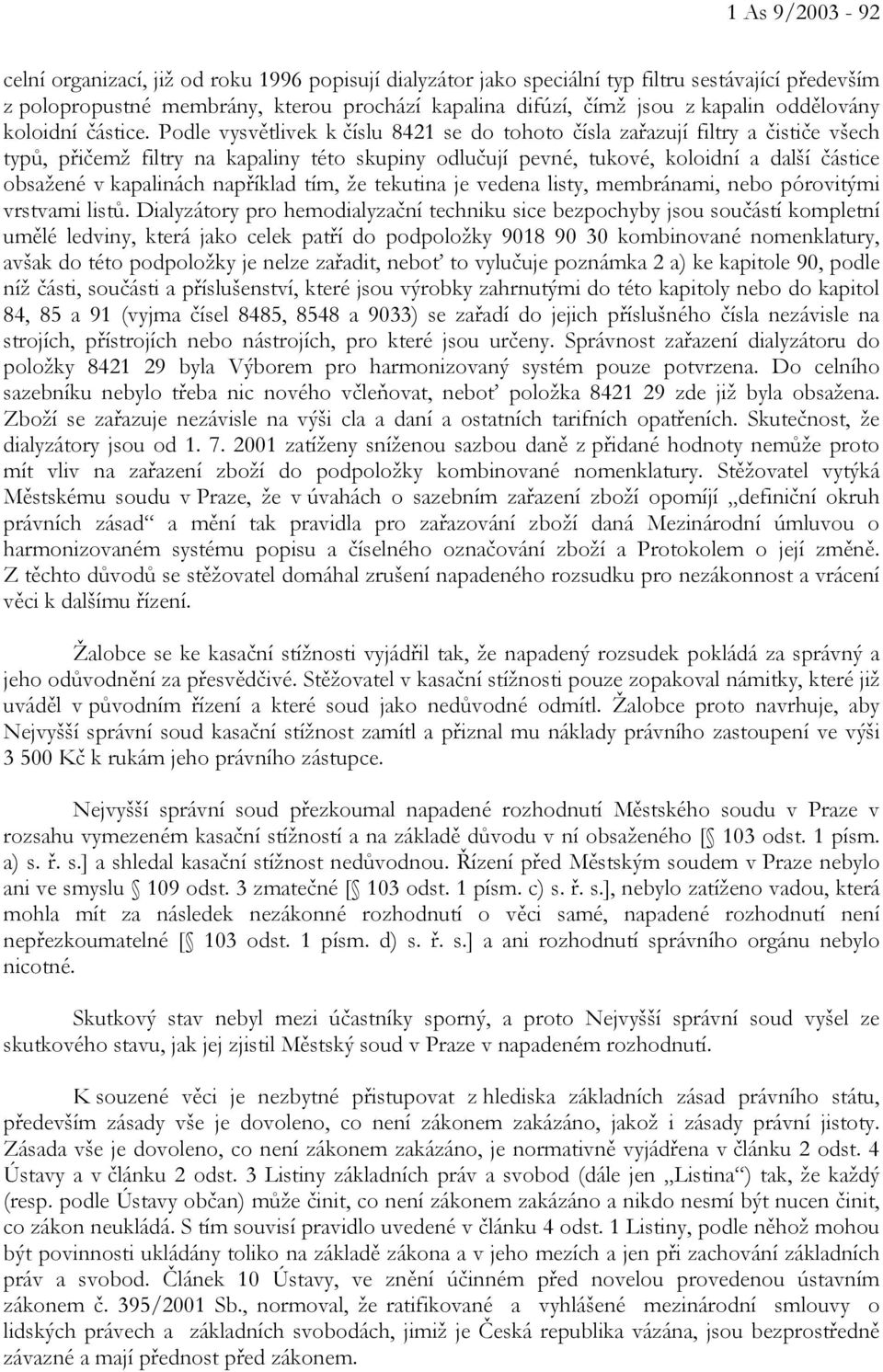 Podle vysvětlivek k číslu 8421 se do tohoto čísla zařazují filtry a čističe všech typů, přičemž filtry na kapaliny této skupiny odlučují pevné, tukové, koloidní a další částice obsažené v kapalinách