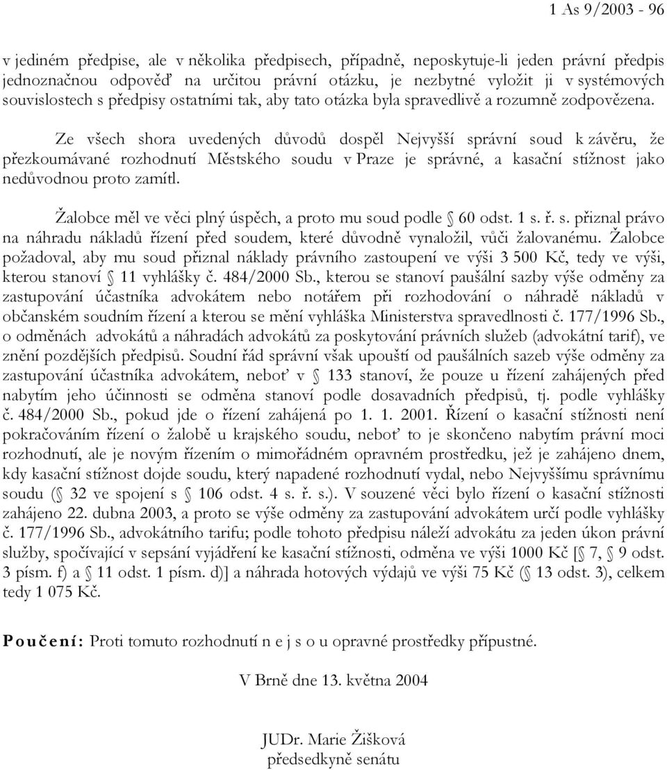 Ze všech shora uvedených důvodů dospěl Nejvyšší správní soud k závěru, že přezkoumávané rozhodnutí Městského soudu v Praze je správné, a kasační stížnost jako nedůvodnou proto zamítl.