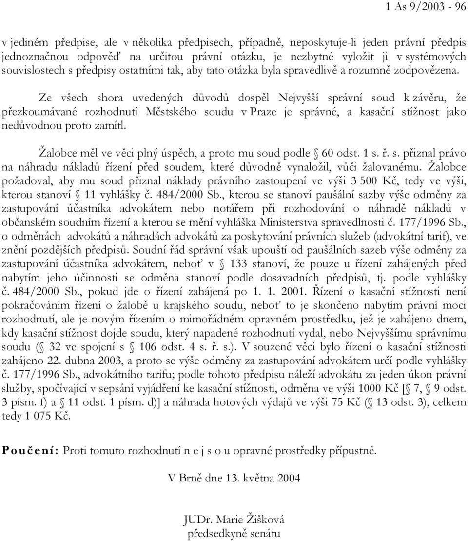 Ze všech shora uvedených důvodů dospěl Nejvyšší správní soud k závěru, že přezkoumávané rozhodnutí Městského soudu v Praze je správné, a kasační stížnost jako nedůvodnou proto zamítl.