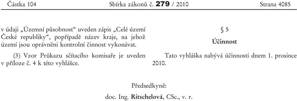 vykonávat (3) Vzor Průkazu sčítacího komisaře je uveden vpříloze č 4 k této vyhlášce 5