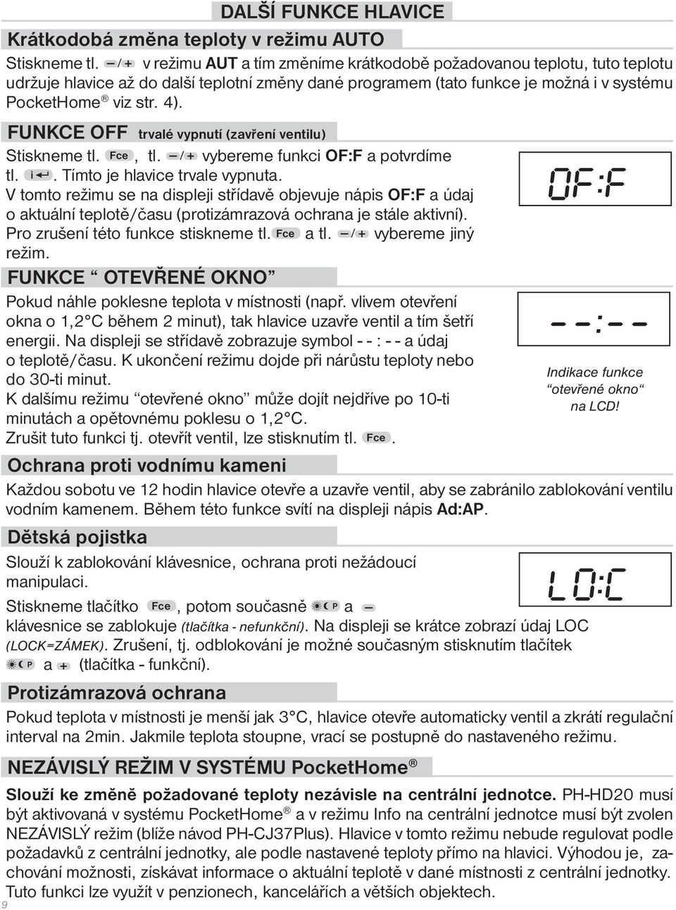 FUNKCE OFF trvalé vypnutí (zavření ventilu) Stiskneme tl. Fce, tl. / vybereme funkci OF:F a potvrdíme tl. i. Tímto je hlavice trvale vypnuta.