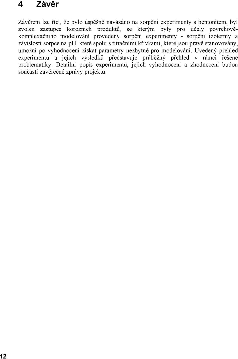 křivkami, které jsou právě stanovovány, umožní po vyhodnocení získat parametry nezbytné pro modelování.