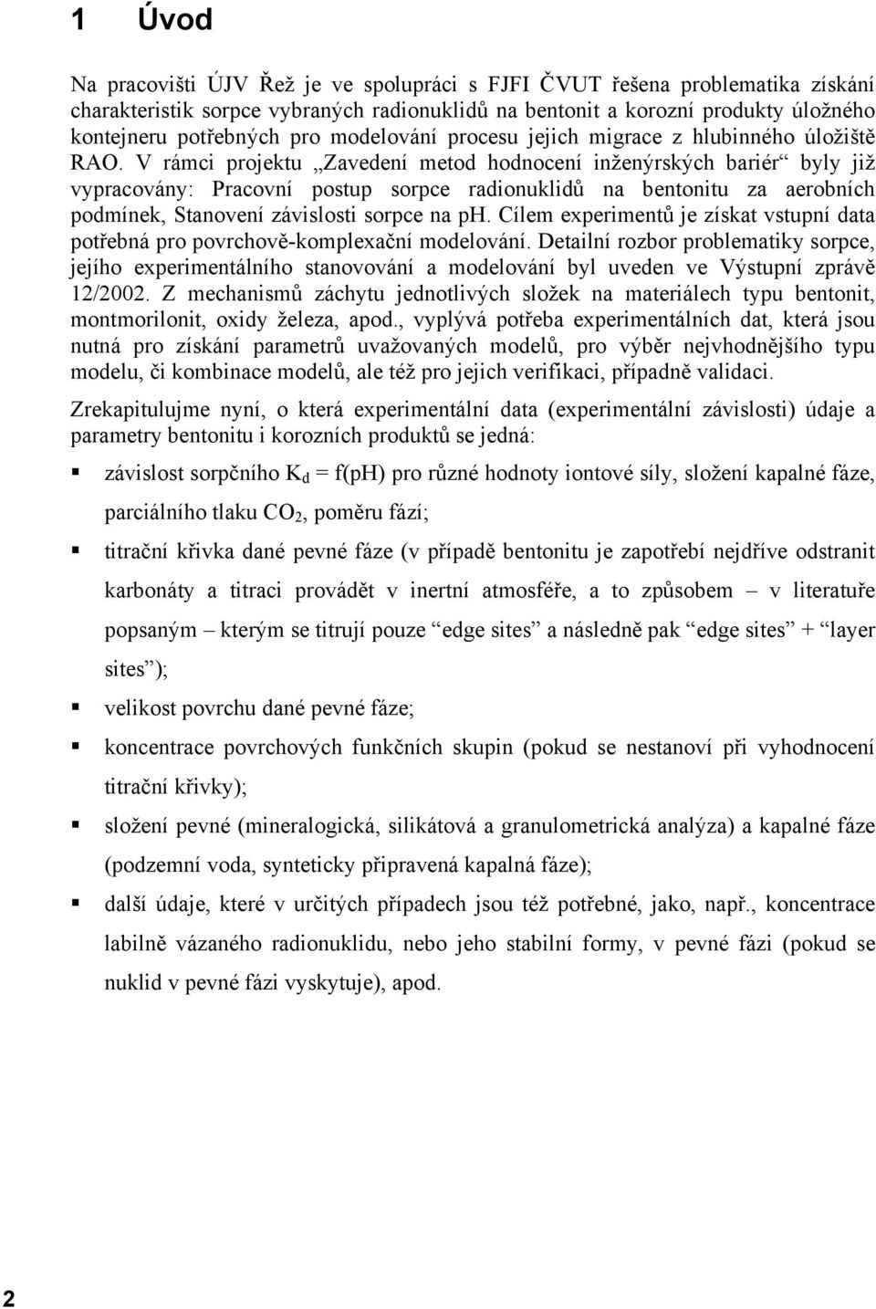 V rámci projektu Zavedení metod hodnocení inženýrských bariér byly již vypracovány: Pracovní postup sorpce radionuklidů na bentonitu za aerobních podmínek, Stanovení závislosti sorpce na ph.