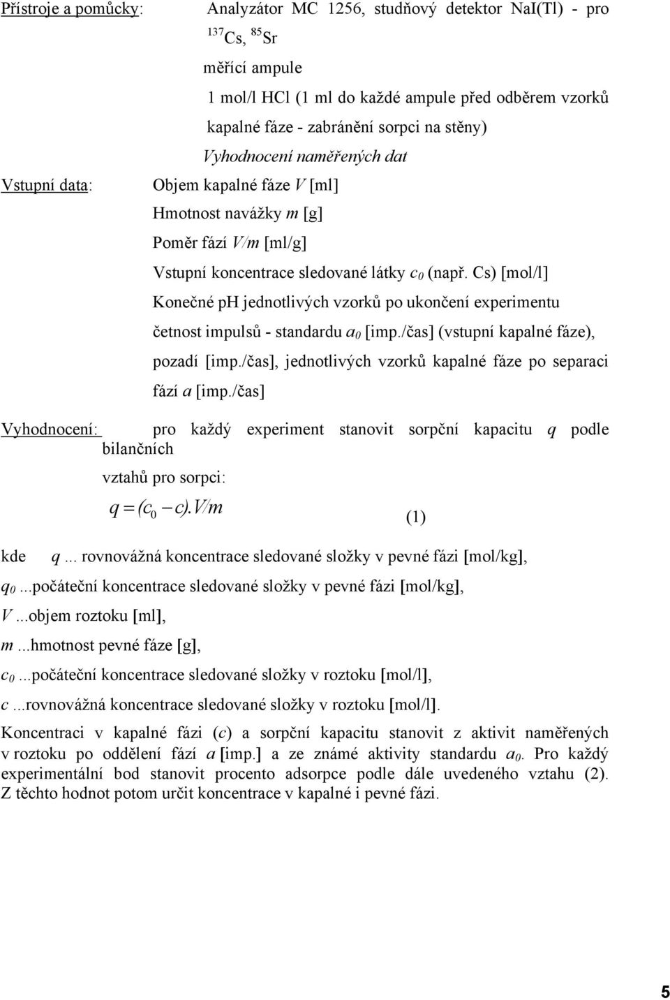 Cs) [mol/l] Konečné ph jednotlivých vzorků po ukončení experimentu četnost impulsů - standardu a 0 [imp./čas] (vstupní kapalné fáze), pozadí [imp.