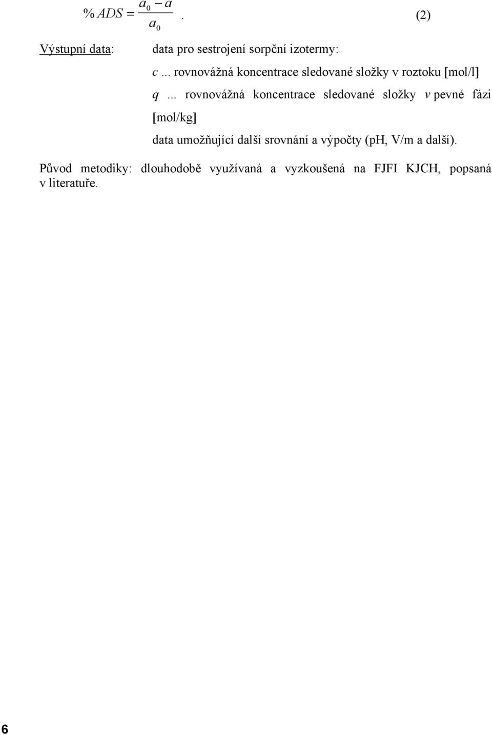 .. rovnovážná koncentrace sledované složky v pevné fázi [mol/kg] data umožňující další