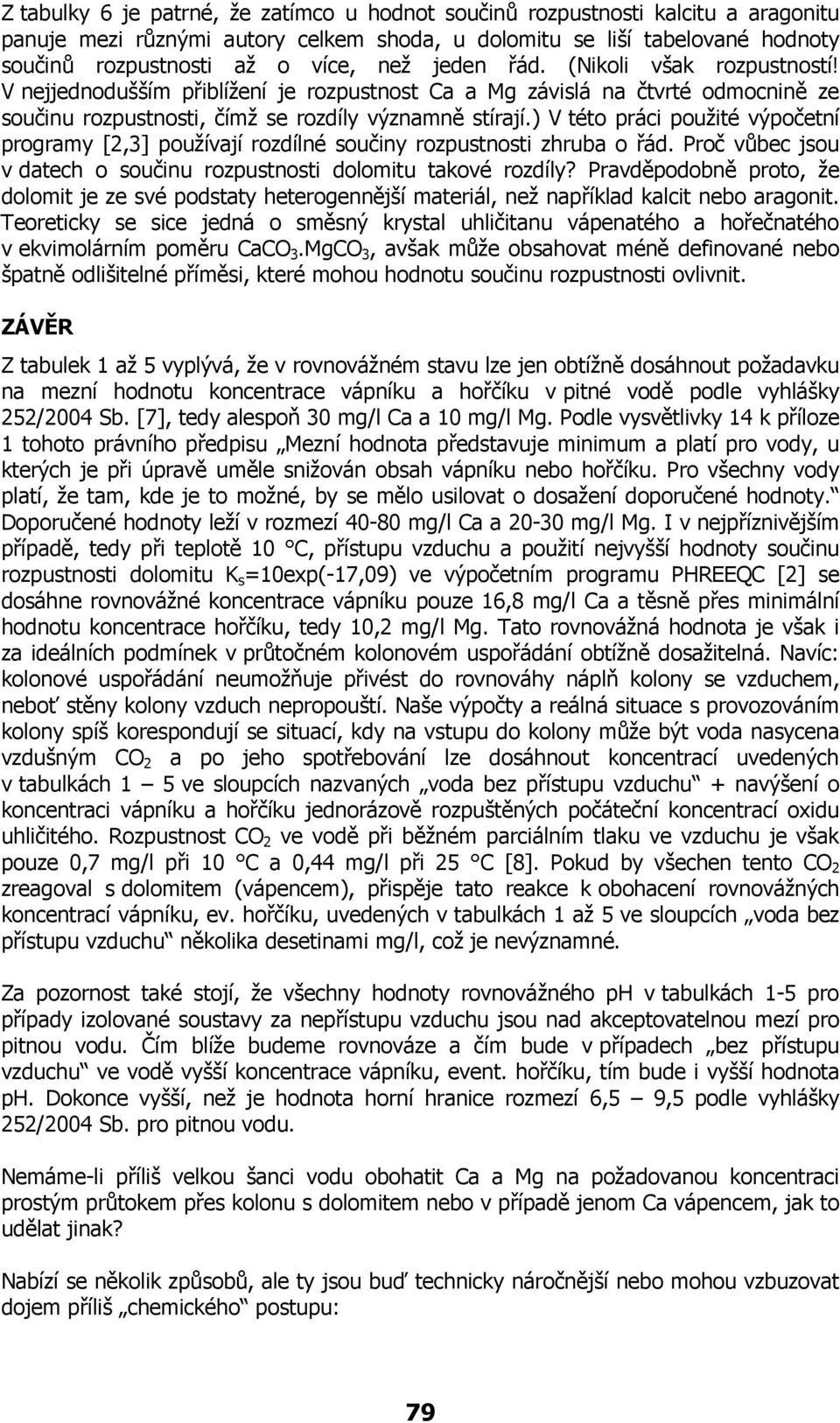 V této práci použité výpočetní programy [2,] používají rozdílné součiny rozpustnosti zhruba o řád. Proč vůbec jsou v datech o součinu rozpustnosti dolomitu takové rozdíly?