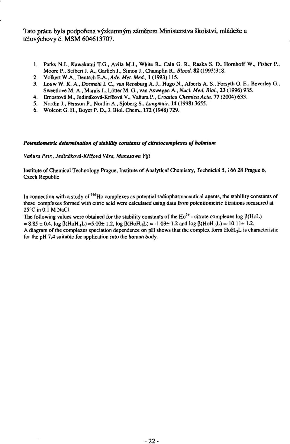 C, van Rensburg A. J., Hugo N., Alberts A. S., Forsyth O. E., Beverley G., Sweetlove M. A., Marais J., Letter M. G., van Aswegen A., Nucl. Med. Biol., 23 (1996) 935. 4.