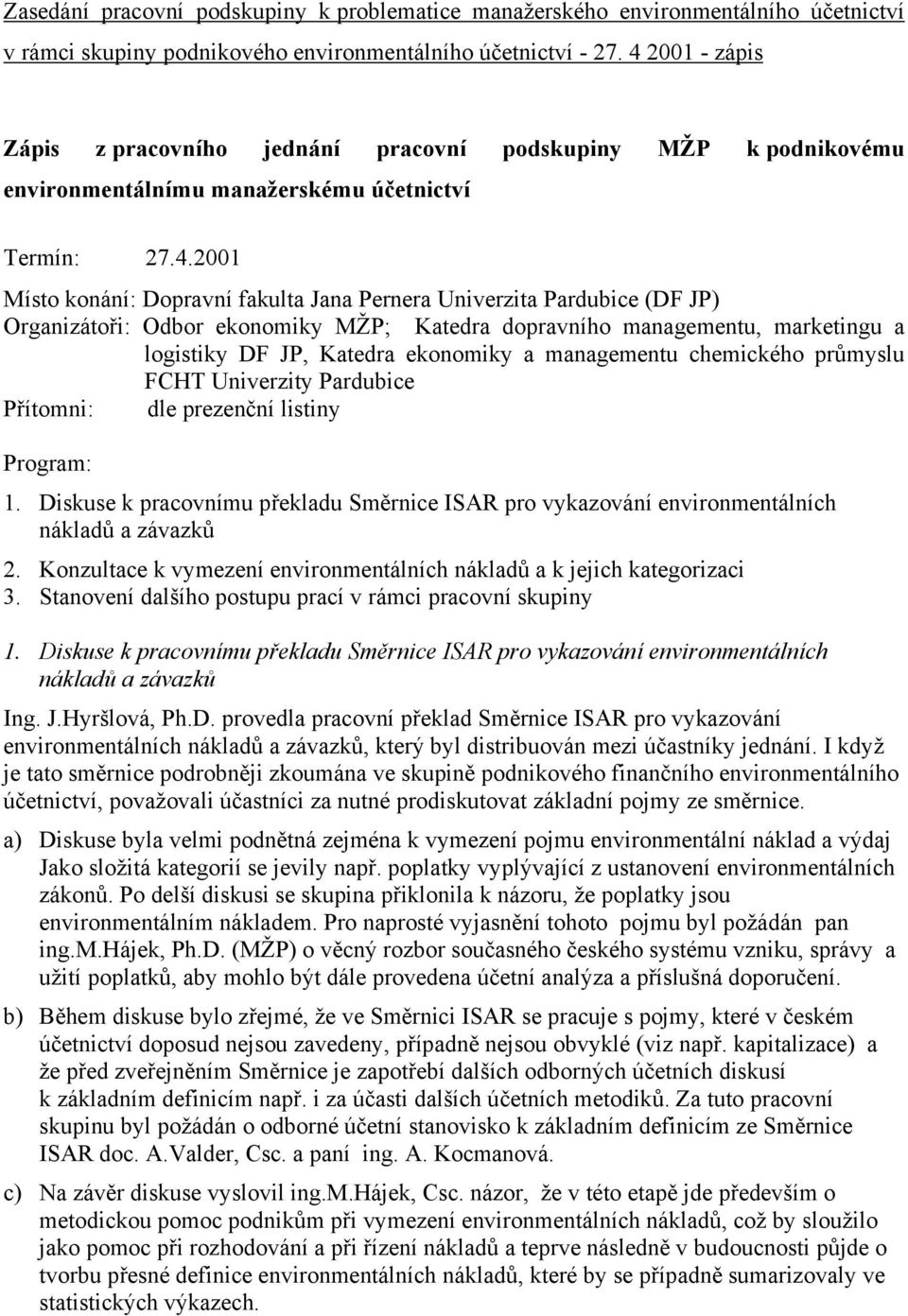 Pardubice (DF JP) Organizátoři: Odbor ekonomiky MŽP; Katedra dopravního managementu, marketingu a logistiky DF JP, Katedra ekonomiky a managementu chemického průmyslu FCHT Univerzity Pardubice