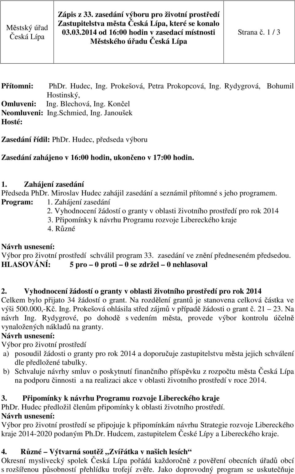 Miroslav Hudec zahájil zasedání a seznámil přítomné s jeho programem. Program: 1. Zahájení zasedání 4. Různé schválil program 33. zasedání ve znění předneseném předsedou.