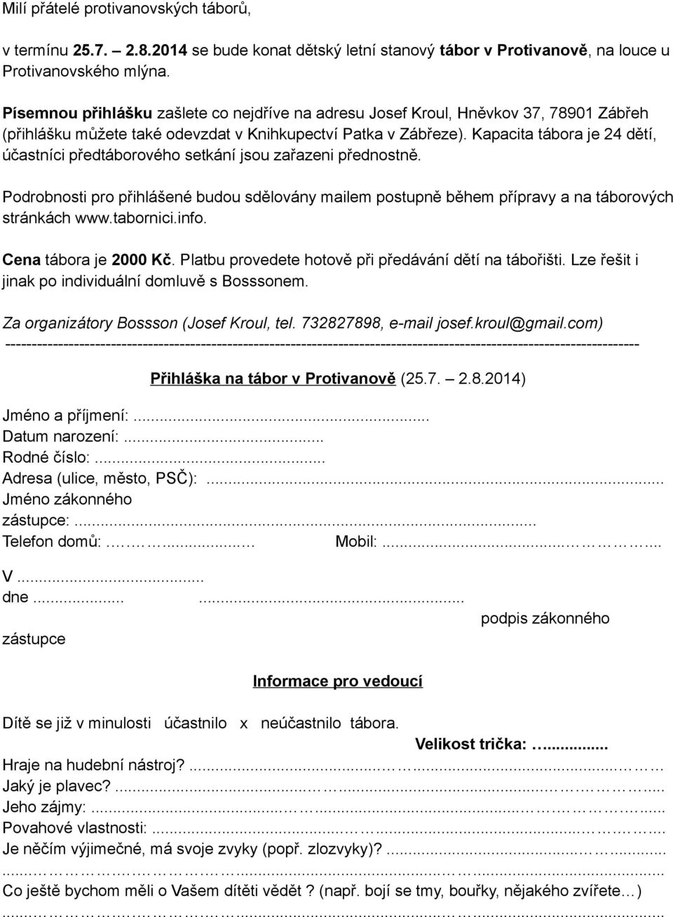 Kapacita tábora je 24 dětí, účastníci předtáborového setkání jsou zařazeni přednostně. Podrobnosti pro přihlášené budou sdělovány mailem postupně během přípravy a na táborových stránkách www.