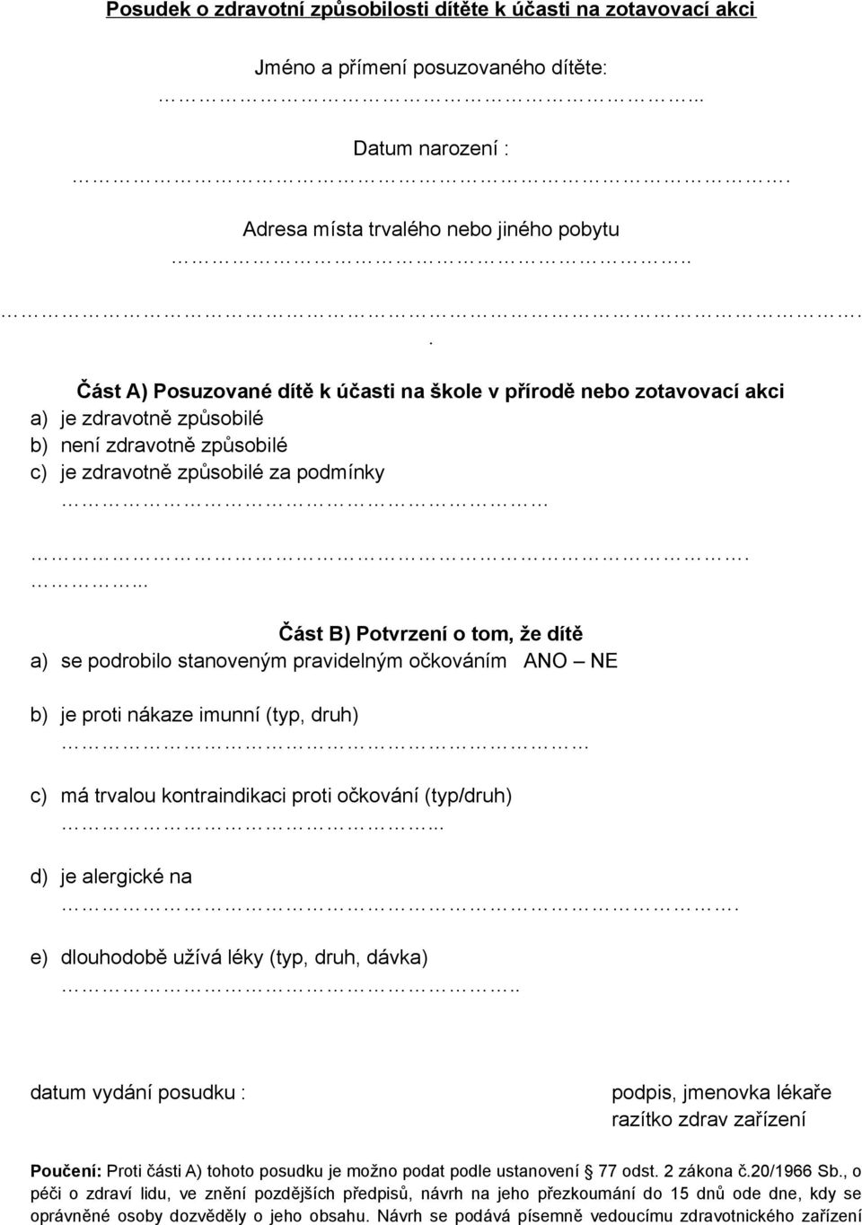 ... Část B) Potvrzení o tom, že dítě a) se podrobilo stanoveným pravidelným očkováním ANO NE b) je proti nákaze imunní (typ, druh) c) má trvalou kontraindikaci proti očkování (typ/druh).