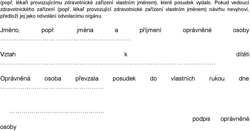 lékař provozující zdravotnické zařízení vlastním jménem) návrhu nevyhoví, předloží jej jako