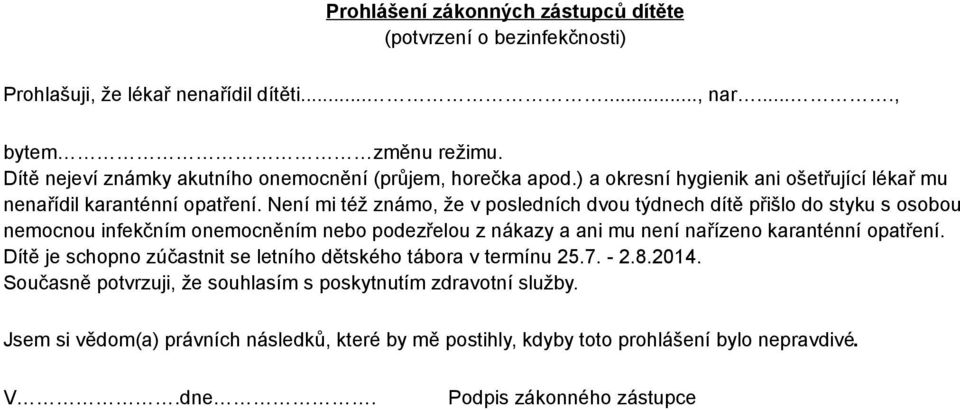 Není mi též známo, že v posledních dvou týdnech dítě přišlo do styku s osobou nemocnou infekčním onemocněním nebo podezřelou z nákazy a ani mu není nařízeno karanténní opatření.