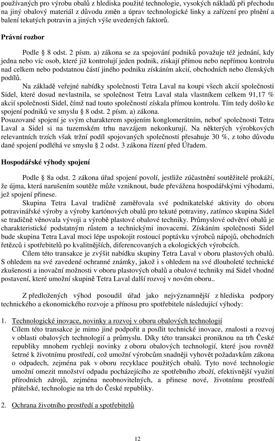 a) zákona se za spojování podniků považuje též jednání, kdy jedna nebo víc osob, které již kontrolují jeden podnik, získají přímou nebo nepřímou kontrolu nad celkem nebo podstatnou částí jiného