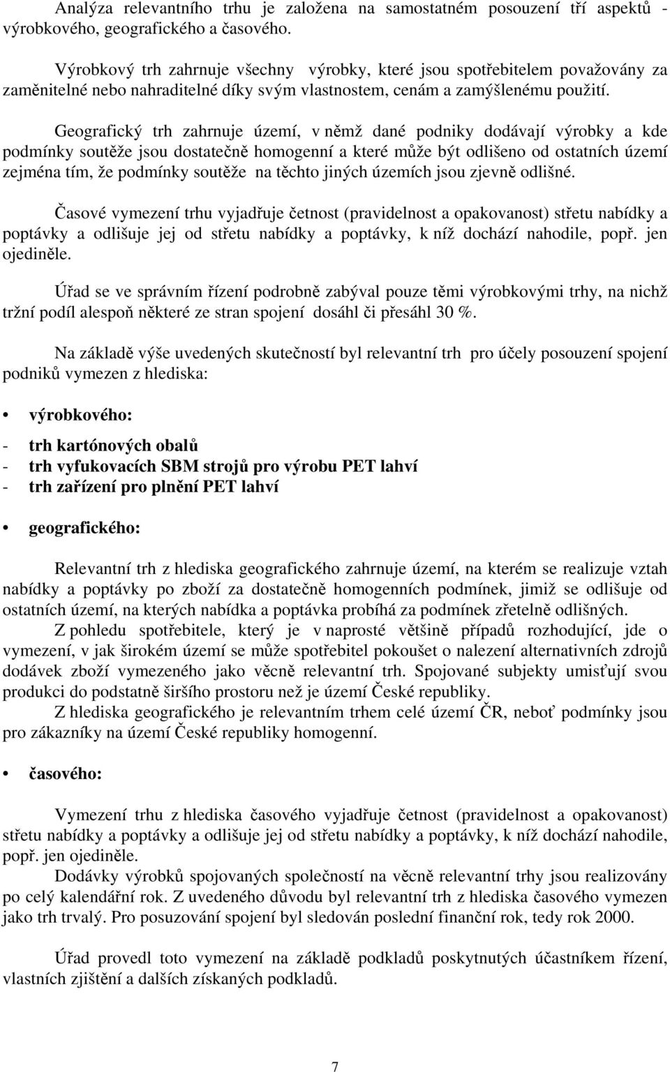 Geografický trh zahrnuje území, v němž dané podniky dodávají výrobky a kde podmínky soutěže jsou dostatečně homogenní a které může být odlišeno od ostatních území zejména tím, že podmínky soutěže na