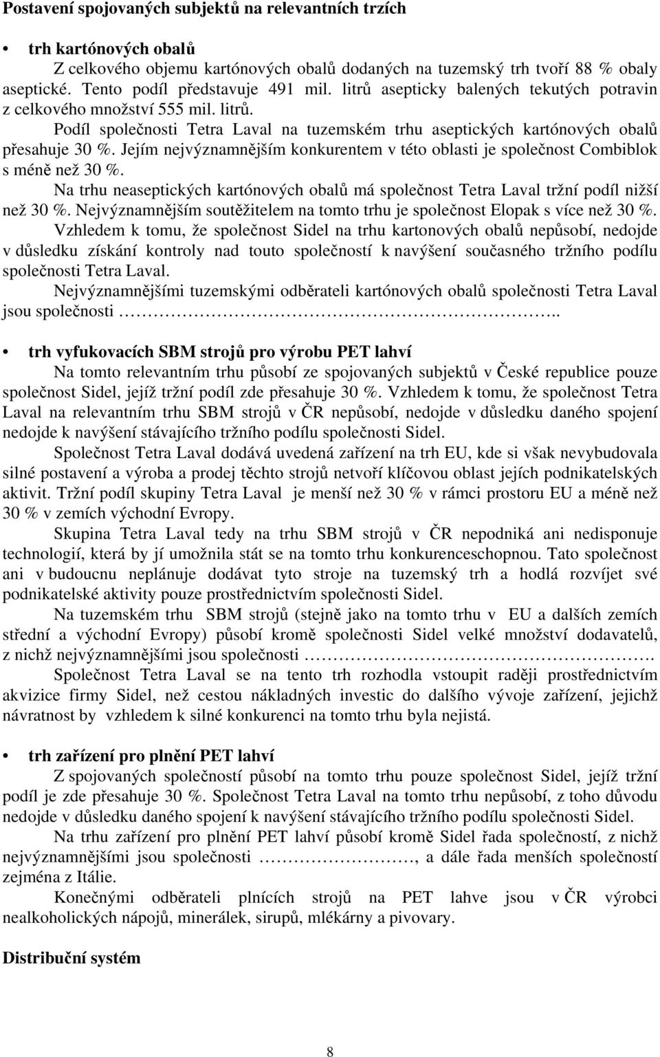 Jejím nejvýznamnějším konkurentem v této oblasti je společnost Combiblok s méně než 30 %. Na trhu neaseptických kartónových obalů má společnost Tetra Laval tržní podíl nižší než 30 %.