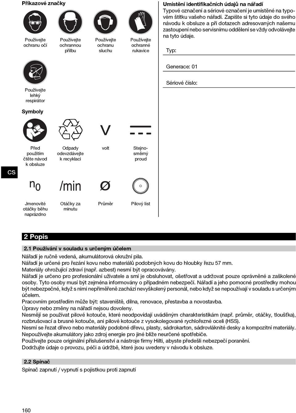 Typ: Generace: 01 Používejte lehký respirátor Sériové číslo: Symboly Před použitím čtěte návod kobsluze Odpady odevzdávejte k recyklaci volt Stejnosměrný proud Jmenovité otáčky běhu naprázdno Otáčky