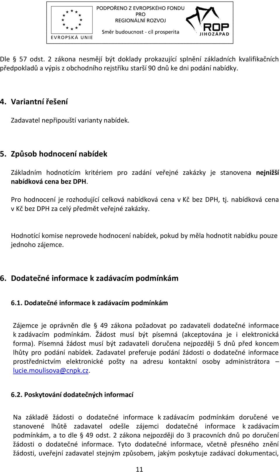 Pro hodnocení je rozhodující celková nabídková cena v Kč bez DPH, tj. nabídková cena v Kč bez DPH za celý předmět veřejné zakázky.