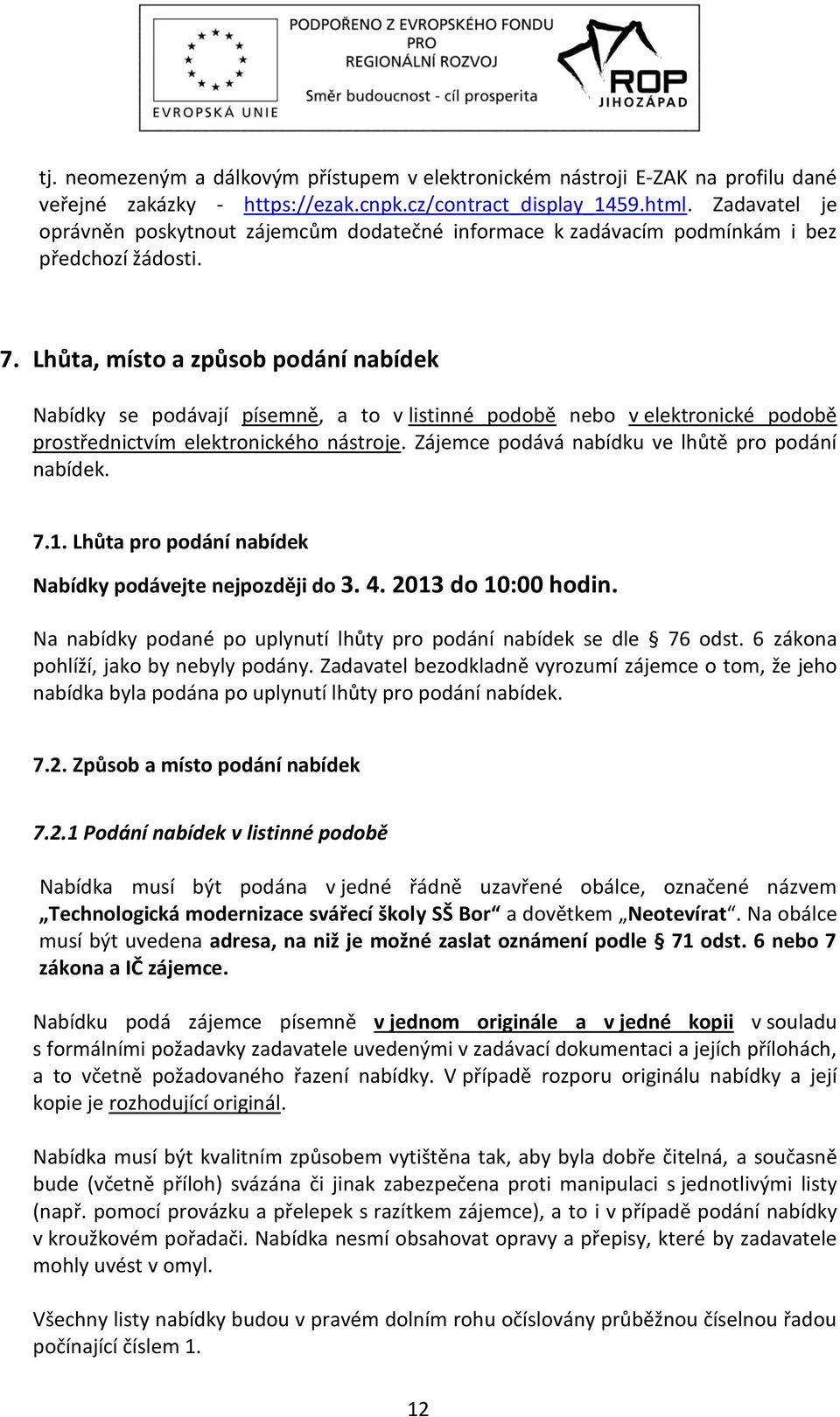 Lhůta, místo a způsob podání nabídek Nabídky se podávají písemně, a to v listinné podobě nebo v elektronické podobě prostřednictvím elektronického nástroje.