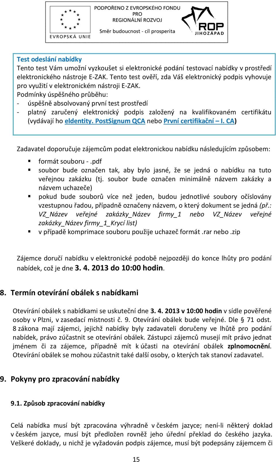 Podmínky úspěšného průběhu: - úspěšně absolvovaný první test prostředí - platný zaručený elektronický podpis založený na kvalifikovaném certifikátu (vydávají ho eldentity.