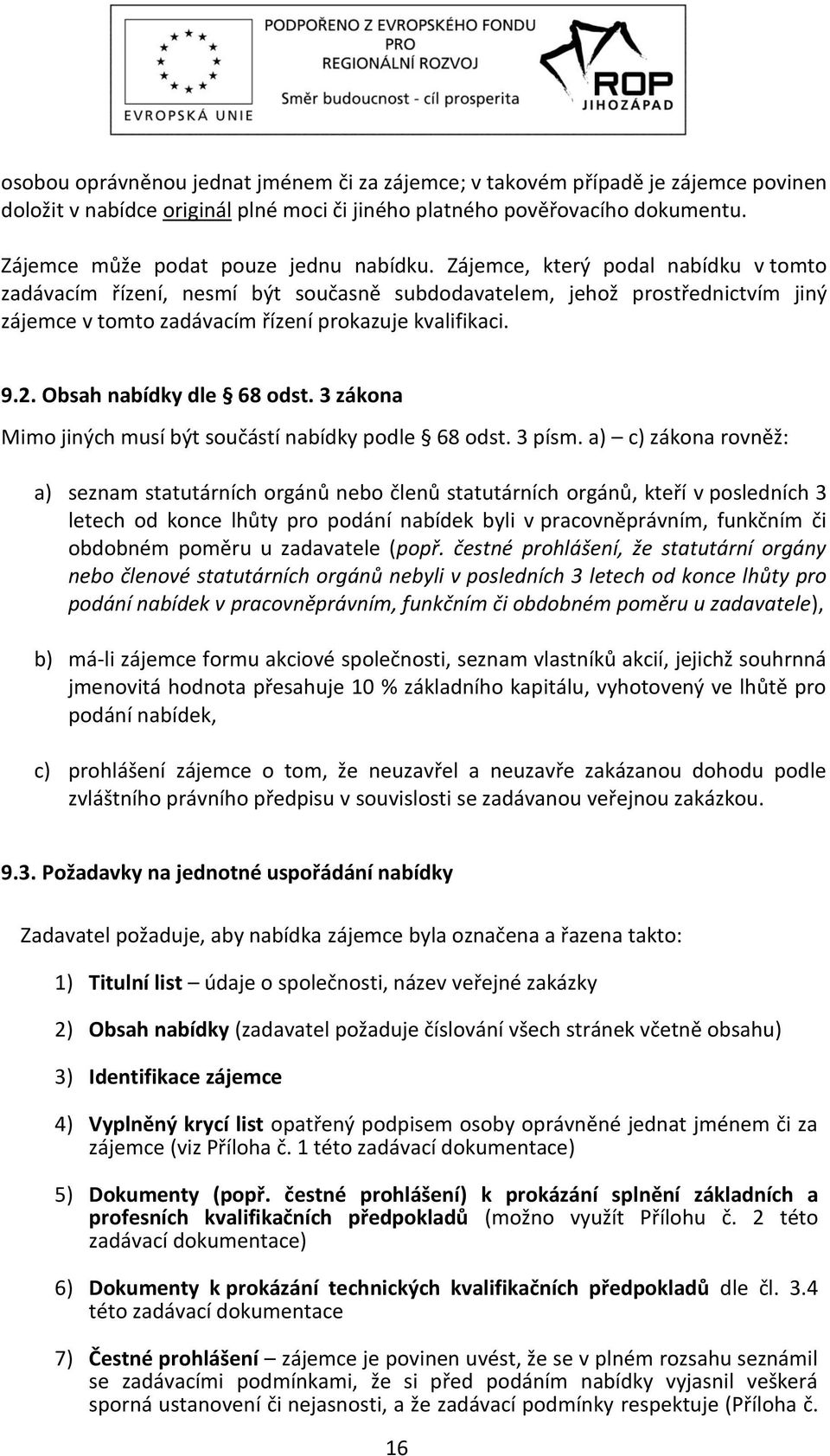 Zájemce, který podal nabídku v tomto zadávacím řízení, nesmí být současně subdodavatelem, jehož prostřednictvím jiný zájemce v tomto zadávacím řízení prokazuje kvalifikaci. 9.2.