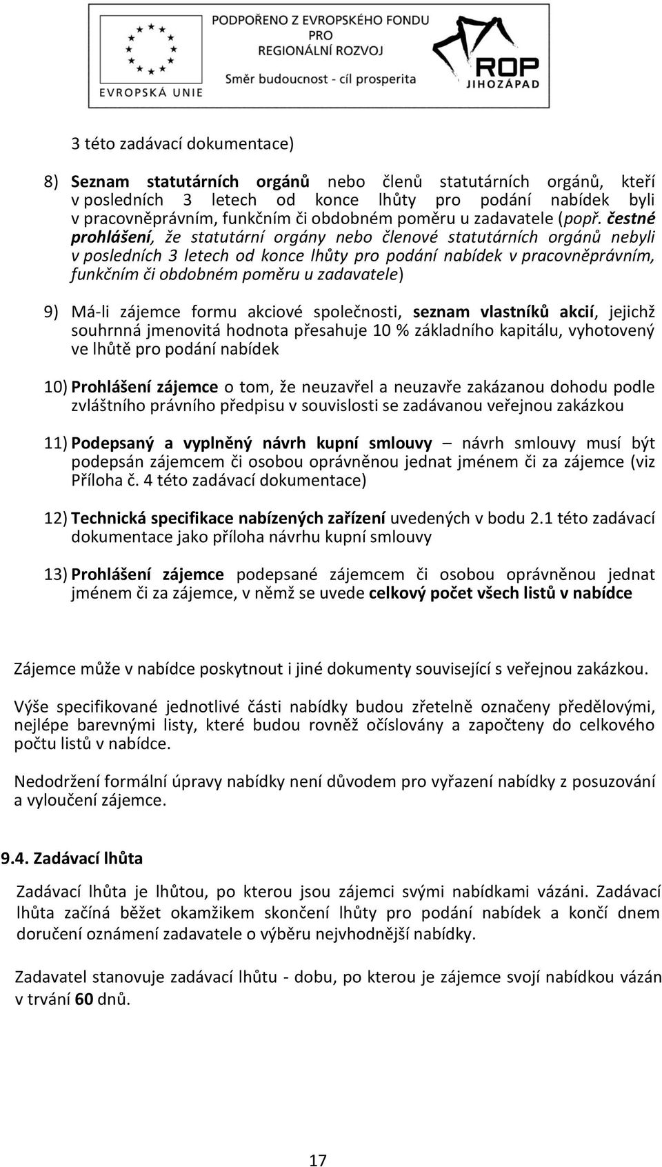 čestné prohlášení, že statutární orgány nebo členové statutárních orgánů nebyli v posledních 3 letech od konce lhůty pro podání nabídek v pracovněprávním, funkčním či obdobném poměru u zadavatele) 9)